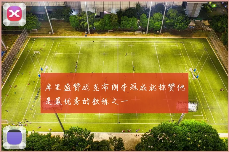 库里盛赞迈克布朗夺冠成就称赞他是最优秀的教练之一