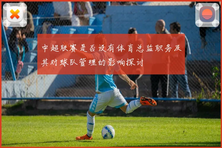 中超联赛是否设有体育总监职务及其对球队管理的影响探讨